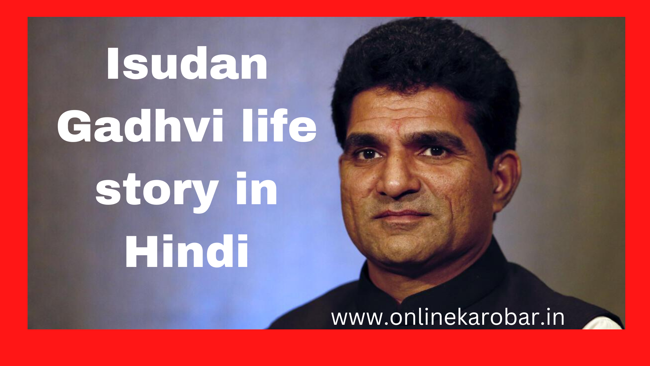 Isudan Gadhvi life story